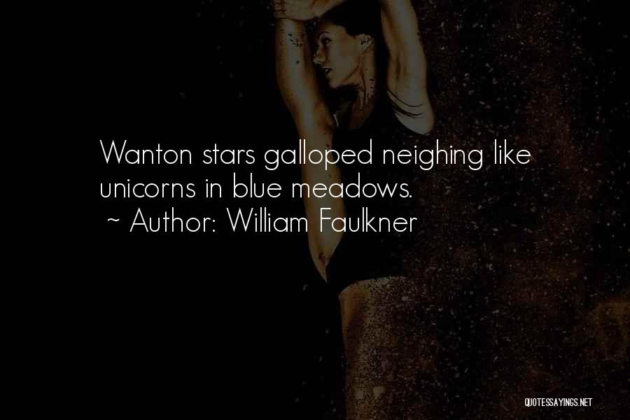 William Faulkner Quotes: Wanton Stars Galloped Neighing Like Unicorns In Blue Meadows.