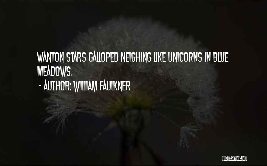 William Faulkner Quotes: Wanton Stars Galloped Neighing Like Unicorns In Blue Meadows.