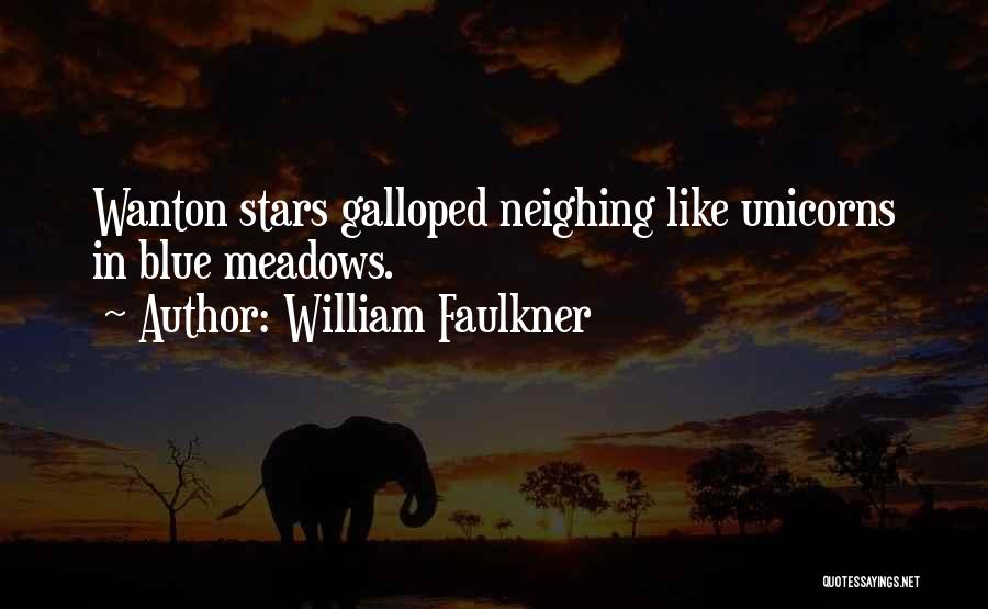 William Faulkner Quotes: Wanton Stars Galloped Neighing Like Unicorns In Blue Meadows.