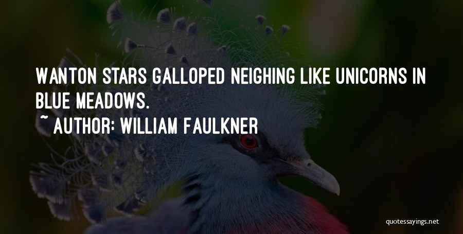 William Faulkner Quotes: Wanton Stars Galloped Neighing Like Unicorns In Blue Meadows.