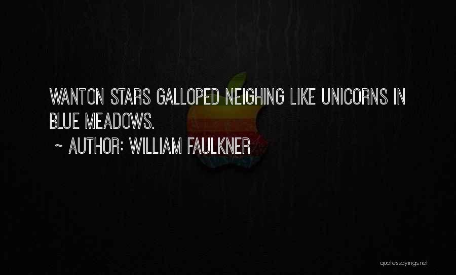 William Faulkner Quotes: Wanton Stars Galloped Neighing Like Unicorns In Blue Meadows.