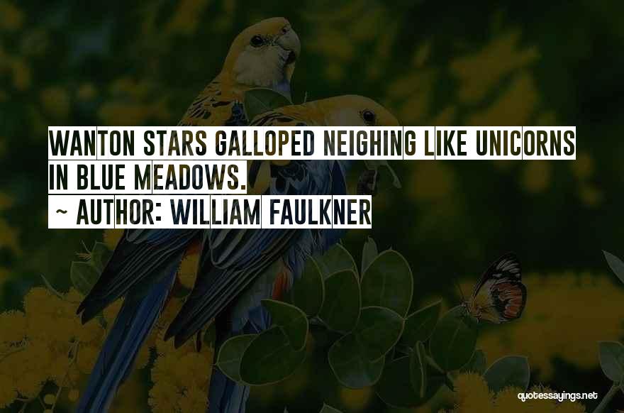 William Faulkner Quotes: Wanton Stars Galloped Neighing Like Unicorns In Blue Meadows.