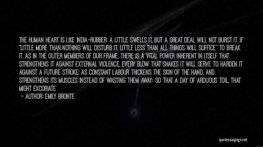 Emily Bronte Quotes: The Human Heart Is Like India-rubber; A Little Swells It, But A Great Deal Will Not Burst It. If Little