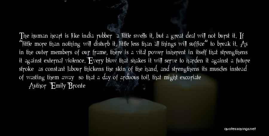 Emily Bronte Quotes: The Human Heart Is Like India-rubber; A Little Swells It, But A Great Deal Will Not Burst It. If Little