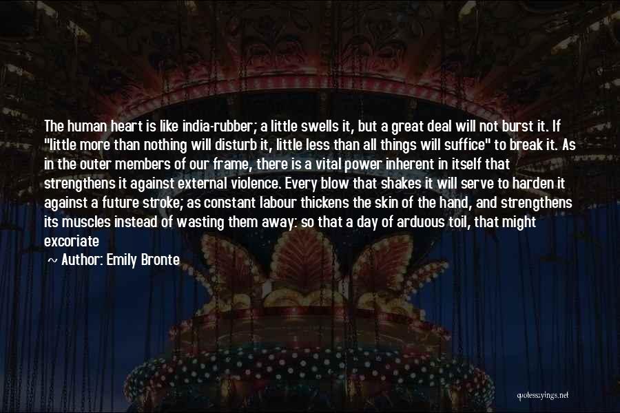 Emily Bronte Quotes: The Human Heart Is Like India-rubber; A Little Swells It, But A Great Deal Will Not Burst It. If Little