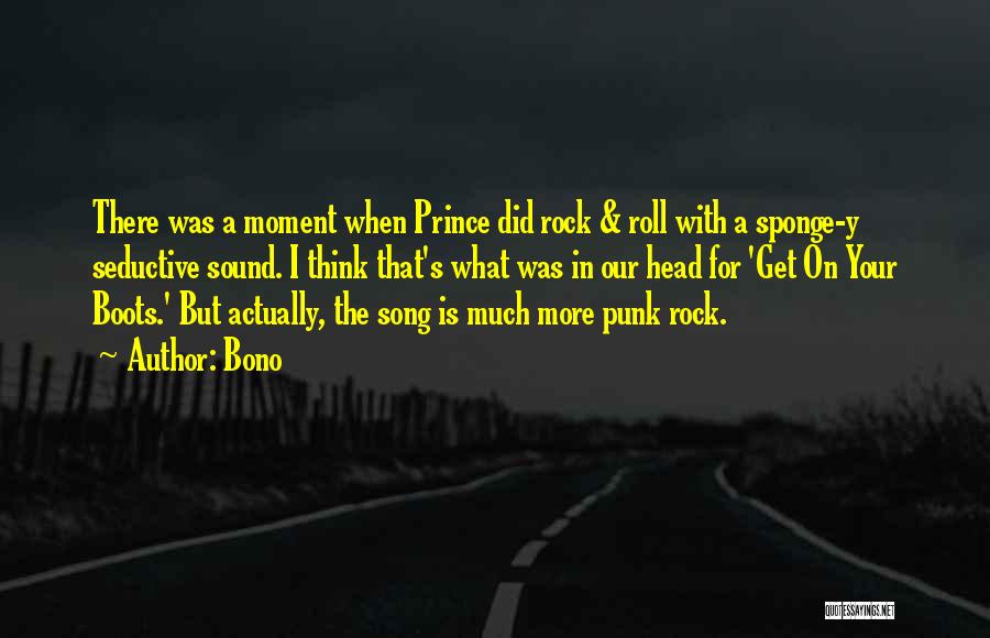Bono Quotes: There Was A Moment When Prince Did Rock & Roll With A Sponge-y Seductive Sound. I Think That's What Was