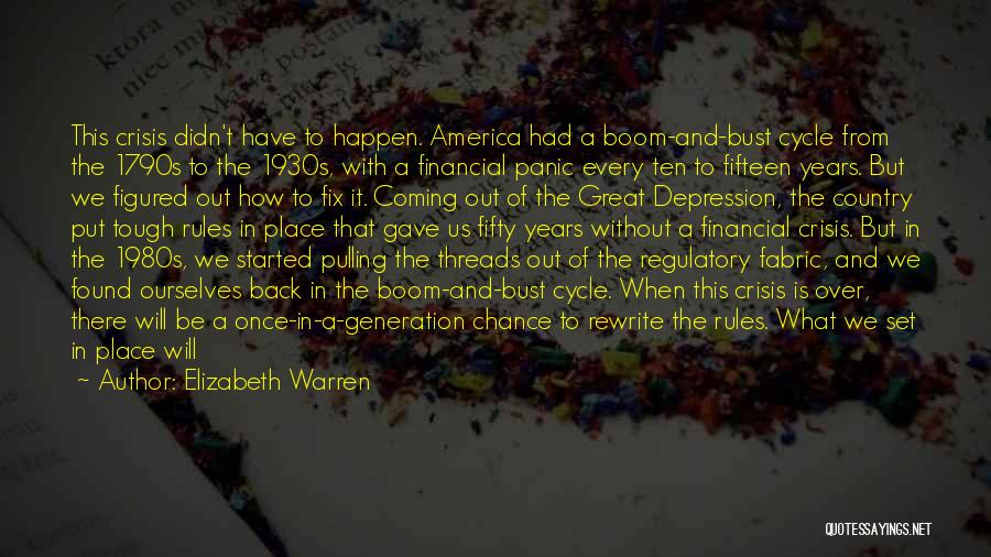 Elizabeth Warren Quotes: This Crisis Didn't Have To Happen. America Had A Boom-and-bust Cycle From The 1790s To The 1930s, With A Financial