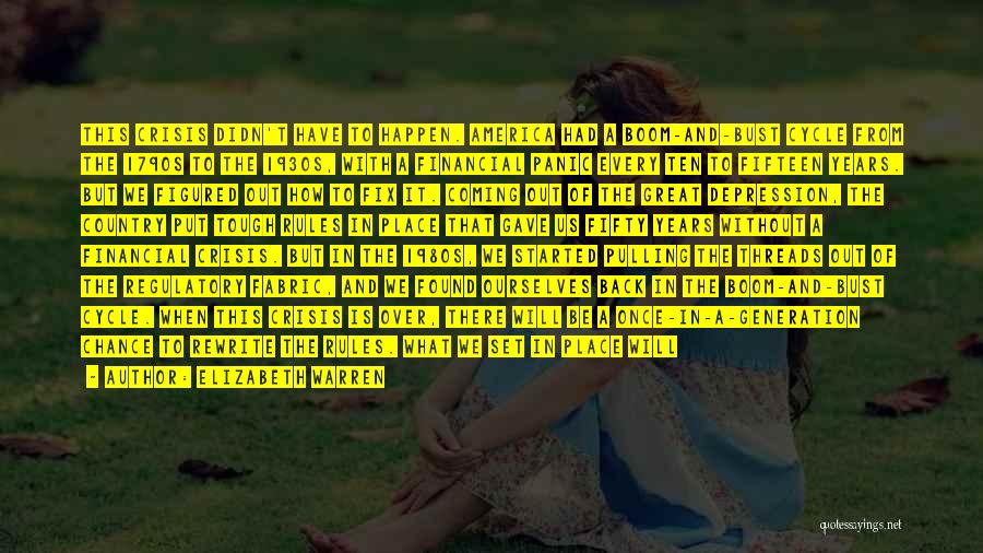Elizabeth Warren Quotes: This Crisis Didn't Have To Happen. America Had A Boom-and-bust Cycle From The 1790s To The 1930s, With A Financial