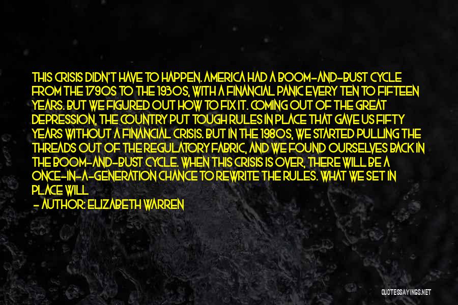 Elizabeth Warren Quotes: This Crisis Didn't Have To Happen. America Had A Boom-and-bust Cycle From The 1790s To The 1930s, With A Financial