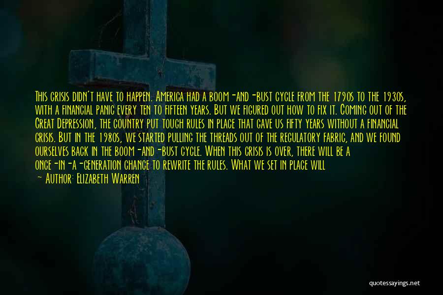 Elizabeth Warren Quotes: This Crisis Didn't Have To Happen. America Had A Boom-and-bust Cycle From The 1790s To The 1930s, With A Financial