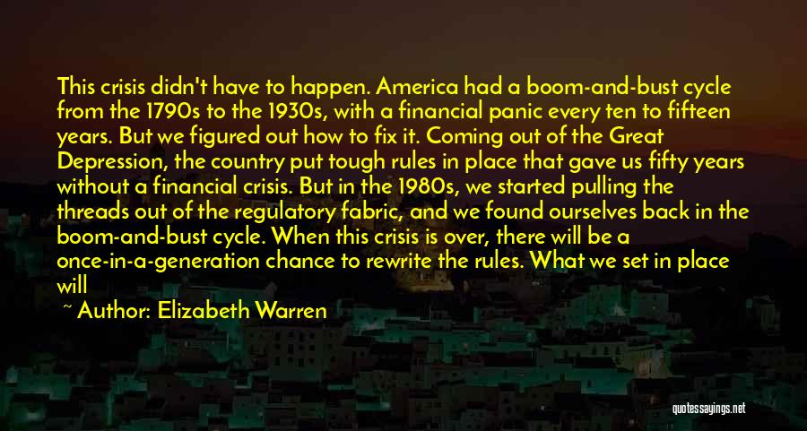 Elizabeth Warren Quotes: This Crisis Didn't Have To Happen. America Had A Boom-and-bust Cycle From The 1790s To The 1930s, With A Financial