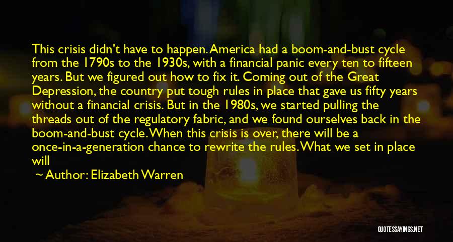 Elizabeth Warren Quotes: This Crisis Didn't Have To Happen. America Had A Boom-and-bust Cycle From The 1790s To The 1930s, With A Financial