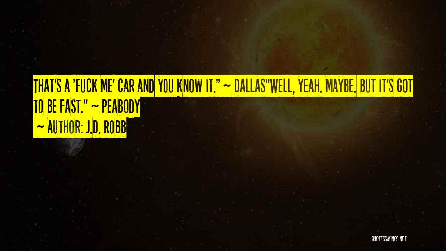 J.D. Robb Quotes: That's A 'fuck Me' Car And You Know It. ~ Dallaswell, Yeah. Maybe. But It's Got To Be Fast. ~