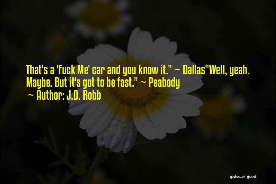 J.D. Robb Quotes: That's A 'fuck Me' Car And You Know It. ~ Dallaswell, Yeah. Maybe. But It's Got To Be Fast. ~