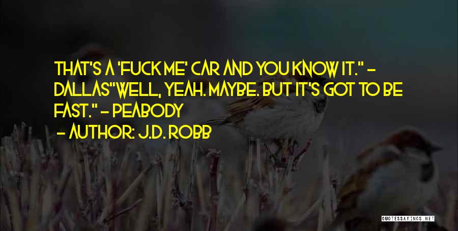 J.D. Robb Quotes: That's A 'fuck Me' Car And You Know It. ~ Dallaswell, Yeah. Maybe. But It's Got To Be Fast. ~