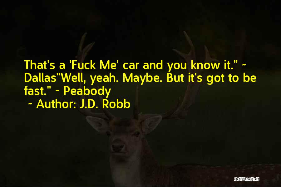 J.D. Robb Quotes: That's A 'fuck Me' Car And You Know It. ~ Dallaswell, Yeah. Maybe. But It's Got To Be Fast. ~