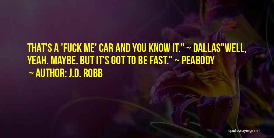 J.D. Robb Quotes: That's A 'fuck Me' Car And You Know It. ~ Dallaswell, Yeah. Maybe. But It's Got To Be Fast. ~