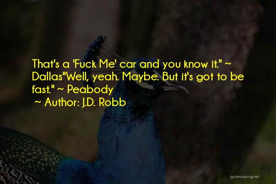 J.D. Robb Quotes: That's A 'fuck Me' Car And You Know It. ~ Dallaswell, Yeah. Maybe. But It's Got To Be Fast. ~