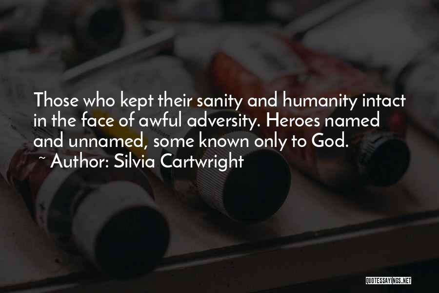 Silvia Cartwright Quotes: Those Who Kept Their Sanity And Humanity Intact In The Face Of Awful Adversity. Heroes Named And Unnamed, Some Known