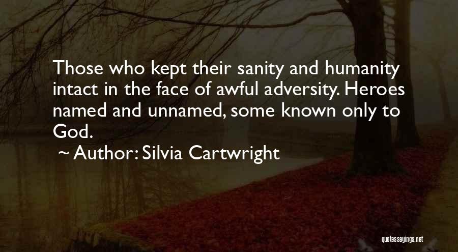 Silvia Cartwright Quotes: Those Who Kept Their Sanity And Humanity Intact In The Face Of Awful Adversity. Heroes Named And Unnamed, Some Known