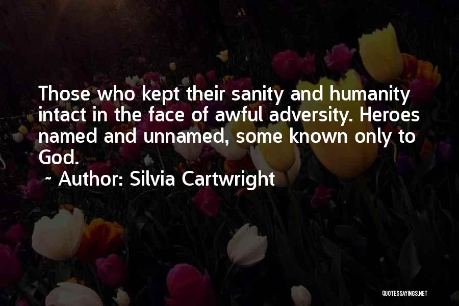 Silvia Cartwright Quotes: Those Who Kept Their Sanity And Humanity Intact In The Face Of Awful Adversity. Heroes Named And Unnamed, Some Known