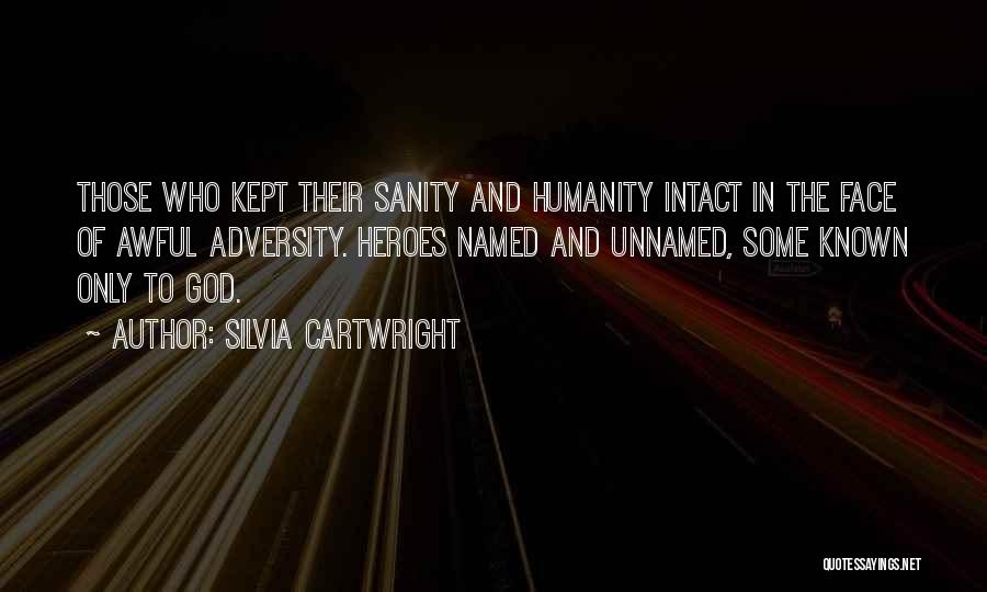 Silvia Cartwright Quotes: Those Who Kept Their Sanity And Humanity Intact In The Face Of Awful Adversity. Heroes Named And Unnamed, Some Known