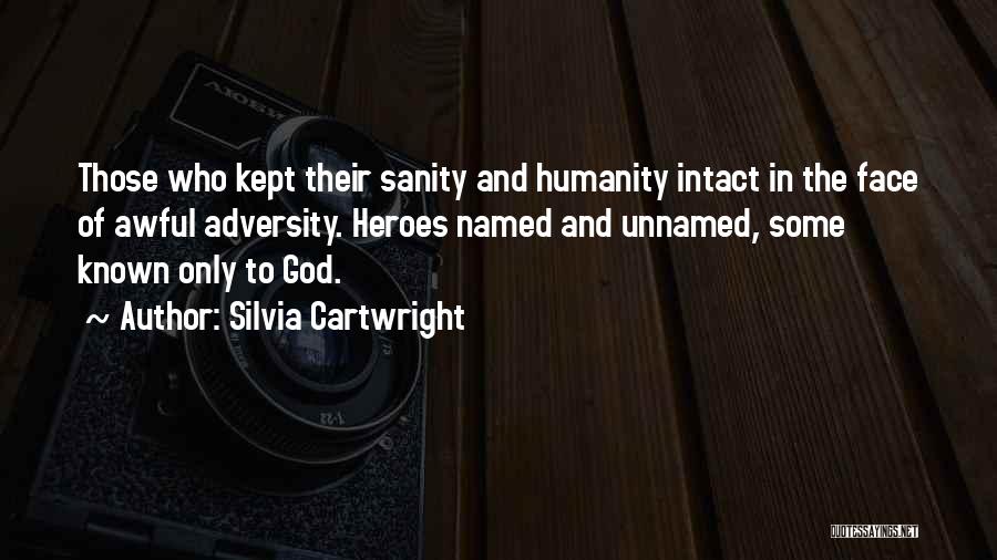 Silvia Cartwright Quotes: Those Who Kept Their Sanity And Humanity Intact In The Face Of Awful Adversity. Heroes Named And Unnamed, Some Known