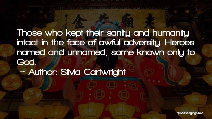 Silvia Cartwright Quotes: Those Who Kept Their Sanity And Humanity Intact In The Face Of Awful Adversity. Heroes Named And Unnamed, Some Known