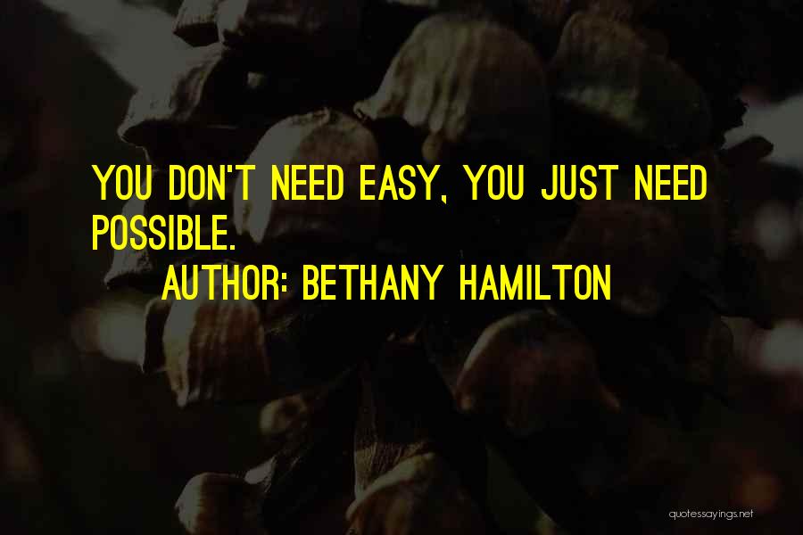 Bethany Hamilton Quotes: You Don't Need Easy, You Just Need Possible.