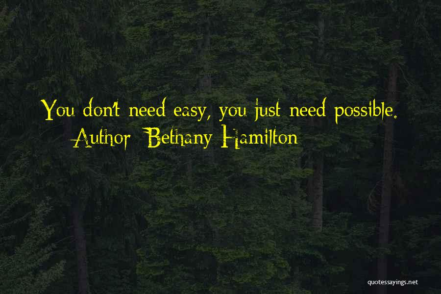 Bethany Hamilton Quotes: You Don't Need Easy, You Just Need Possible.