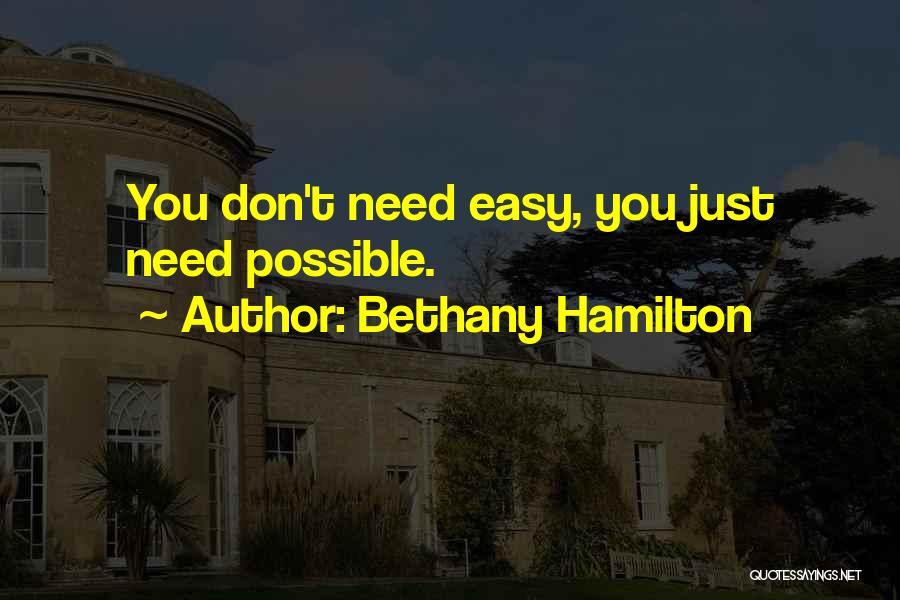 Bethany Hamilton Quotes: You Don't Need Easy, You Just Need Possible.