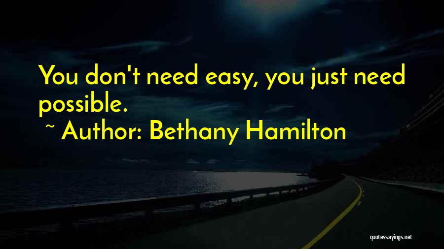 Bethany Hamilton Quotes: You Don't Need Easy, You Just Need Possible.