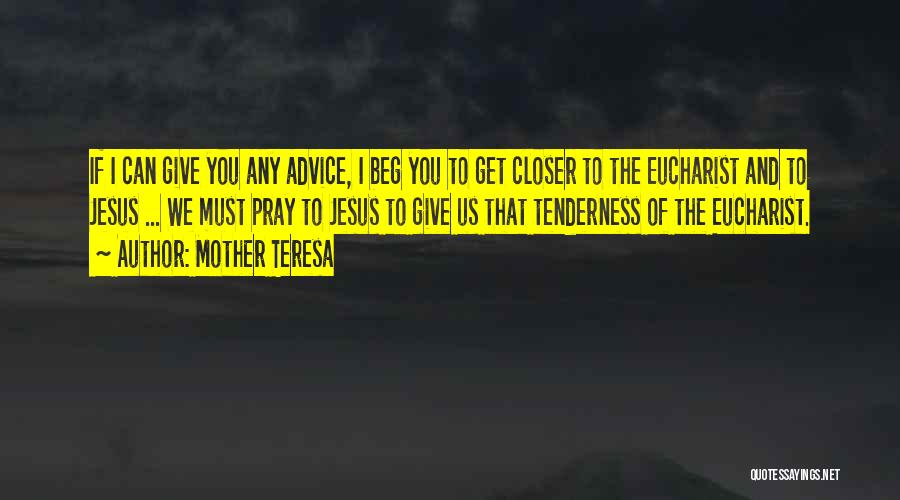 Mother Teresa Quotes: If I Can Give You Any Advice, I Beg You To Get Closer To The Eucharist And To Jesus ...
