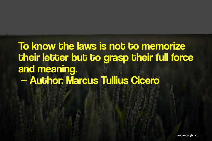 Marcus Tullius Cicero Quotes: To Know The Laws Is Not To Memorize Their Letter But To Grasp Their Full Force And Meaning.
