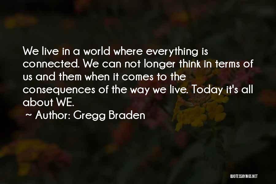 Gregg Braden Quotes: We Live In A World Where Everything Is Connected. We Can Not Longer Think In Terms Of Us And Them