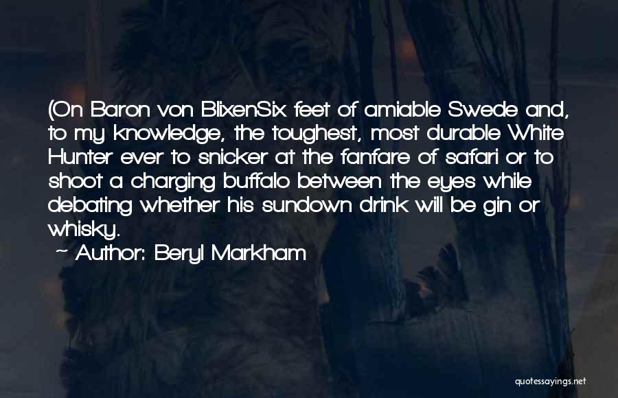 Beryl Markham Quotes: (on Baron Von Blixensix Feet Of Amiable Swede And, To My Knowledge, The Toughest, Most Durable White Hunter Ever To