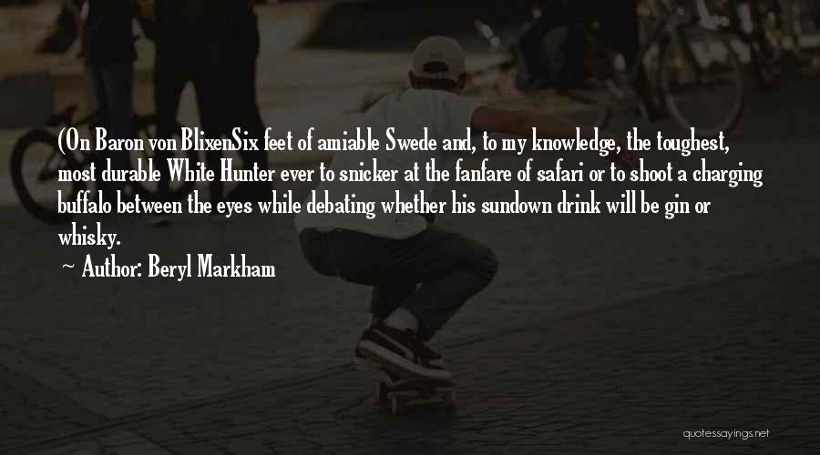Beryl Markham Quotes: (on Baron Von Blixensix Feet Of Amiable Swede And, To My Knowledge, The Toughest, Most Durable White Hunter Ever To