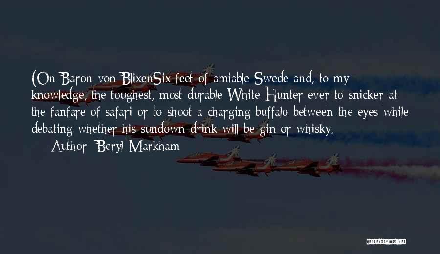 Beryl Markham Quotes: (on Baron Von Blixensix Feet Of Amiable Swede And, To My Knowledge, The Toughest, Most Durable White Hunter Ever To