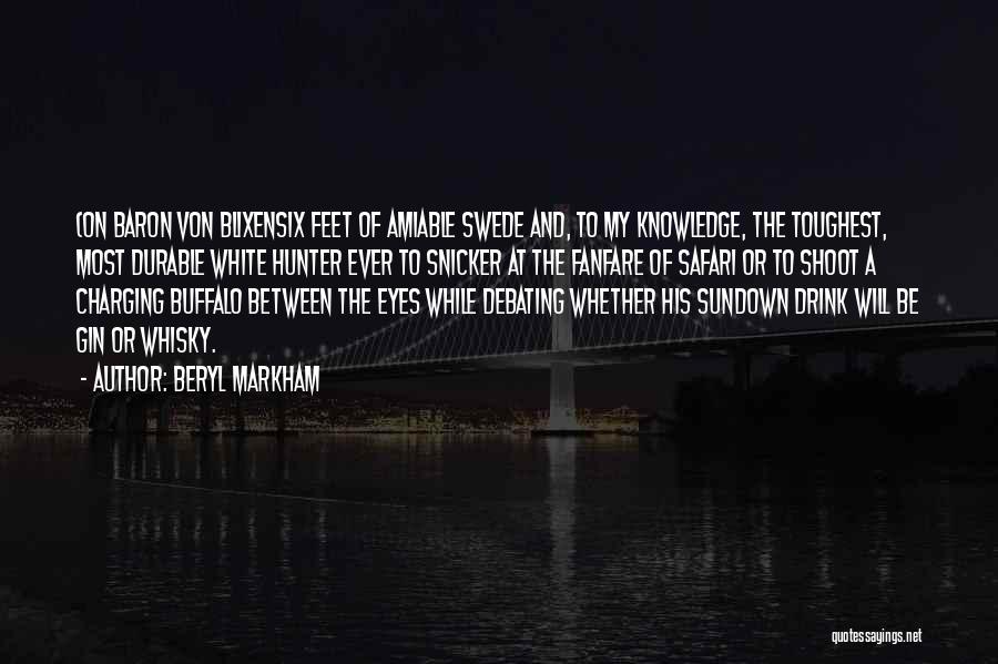 Beryl Markham Quotes: (on Baron Von Blixensix Feet Of Amiable Swede And, To My Knowledge, The Toughest, Most Durable White Hunter Ever To