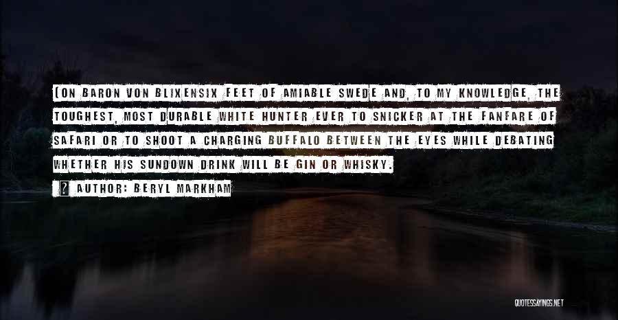 Beryl Markham Quotes: (on Baron Von Blixensix Feet Of Amiable Swede And, To My Knowledge, The Toughest, Most Durable White Hunter Ever To