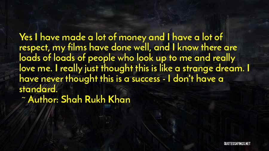 Shah Rukh Khan Quotes: Yes I Have Made A Lot Of Money And I Have A Lot Of Respect, My Films Have Done Well,