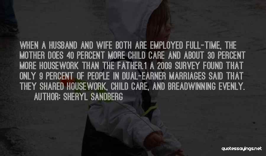 Sheryl Sandberg Quotes: When A Husband And Wife Both Are Employed Full-time, The Mother Does 40 Percent More Child Care And About 30