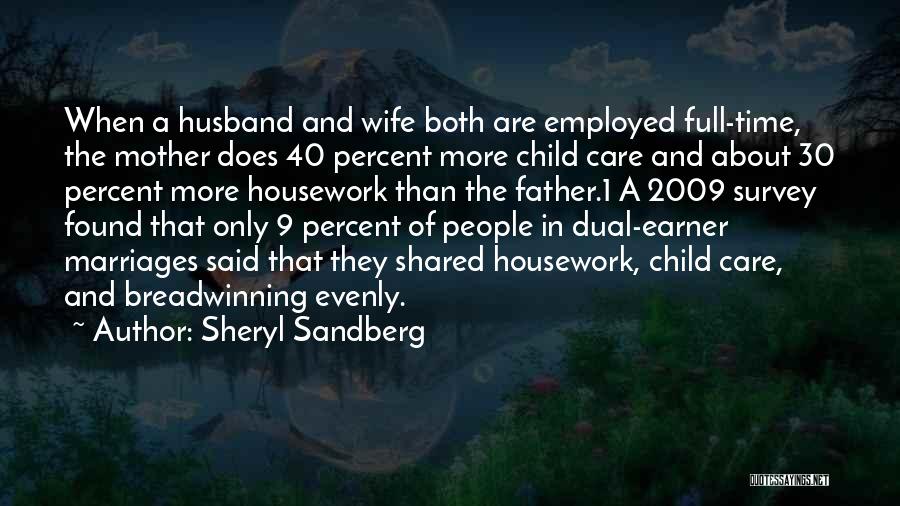 Sheryl Sandberg Quotes: When A Husband And Wife Both Are Employed Full-time, The Mother Does 40 Percent More Child Care And About 30