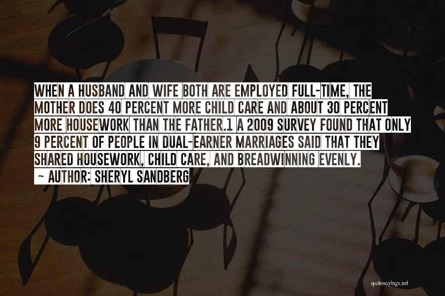 Sheryl Sandberg Quotes: When A Husband And Wife Both Are Employed Full-time, The Mother Does 40 Percent More Child Care And About 30