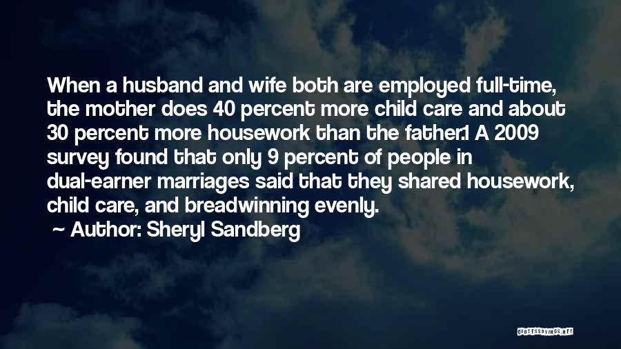 Sheryl Sandberg Quotes: When A Husband And Wife Both Are Employed Full-time, The Mother Does 40 Percent More Child Care And About 30
