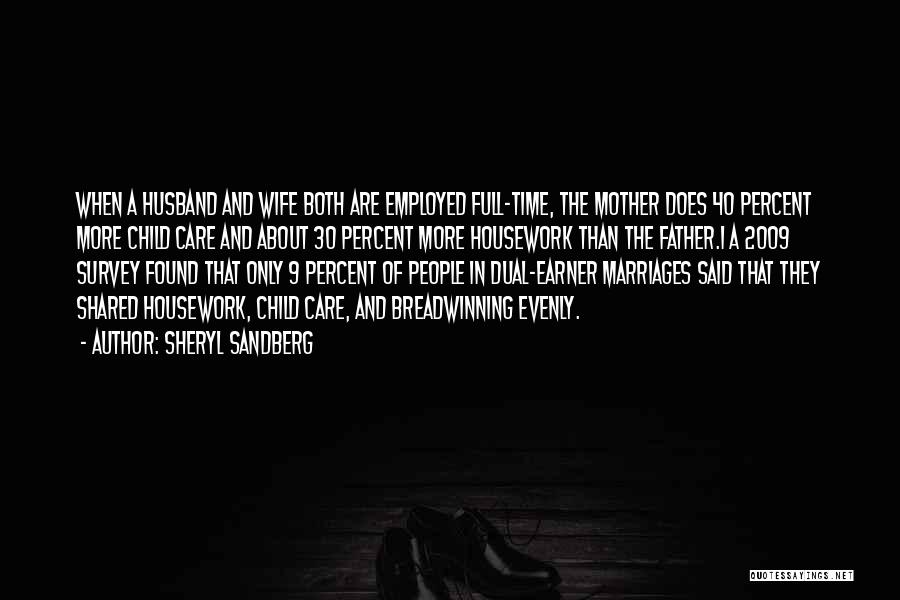 Sheryl Sandberg Quotes: When A Husband And Wife Both Are Employed Full-time, The Mother Does 40 Percent More Child Care And About 30