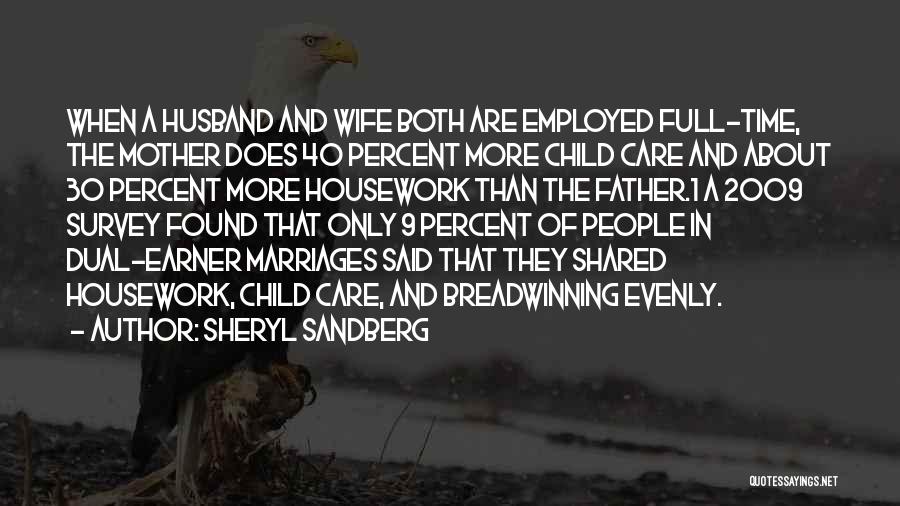 Sheryl Sandberg Quotes: When A Husband And Wife Both Are Employed Full-time, The Mother Does 40 Percent More Child Care And About 30