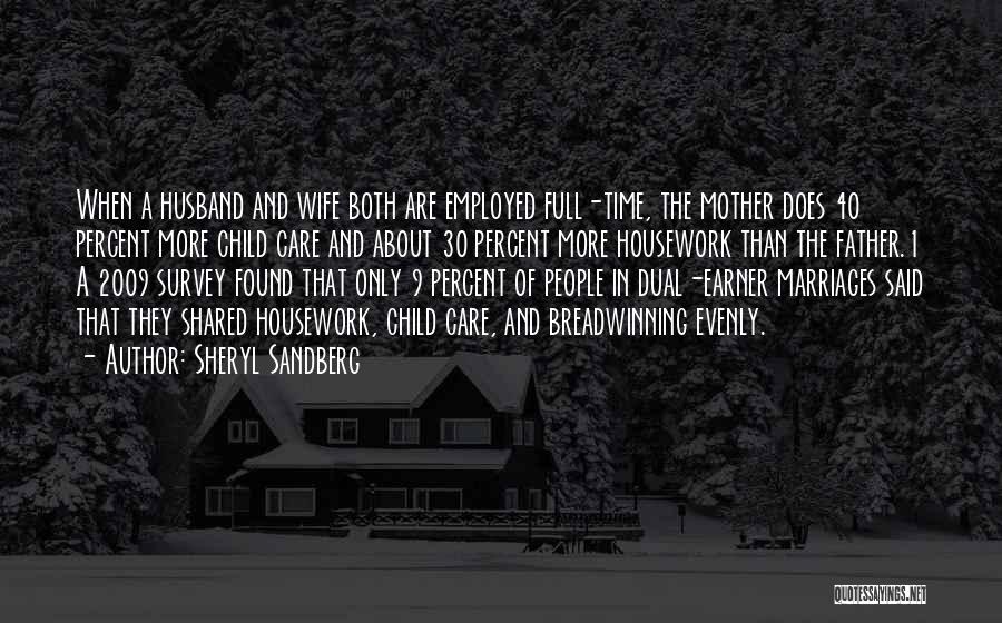 Sheryl Sandberg Quotes: When A Husband And Wife Both Are Employed Full-time, The Mother Does 40 Percent More Child Care And About 30