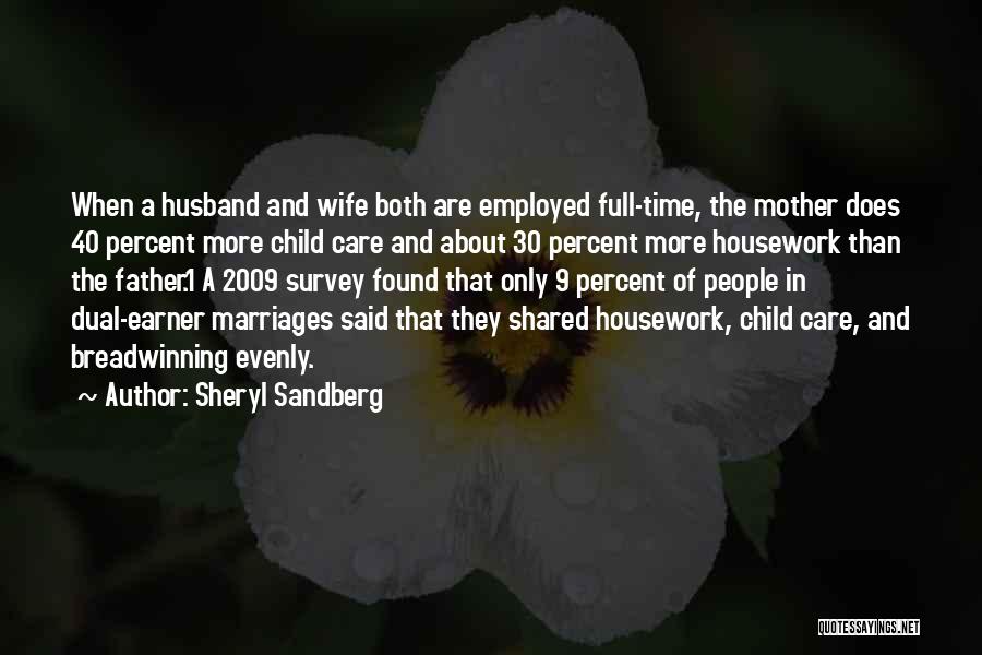 Sheryl Sandberg Quotes: When A Husband And Wife Both Are Employed Full-time, The Mother Does 40 Percent More Child Care And About 30
