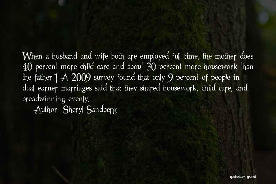 Sheryl Sandberg Quotes: When A Husband And Wife Both Are Employed Full-time, The Mother Does 40 Percent More Child Care And About 30